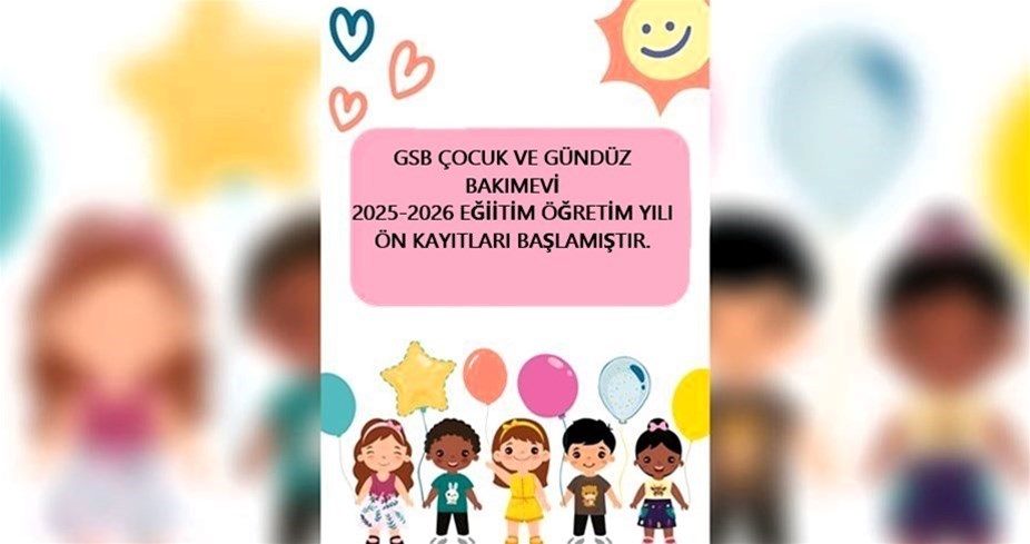 GSB Çocuk ve Gündüz Bakımevi 2025-2026 dönemi yeni kayıt için ön başvuruları  başlamıştır.